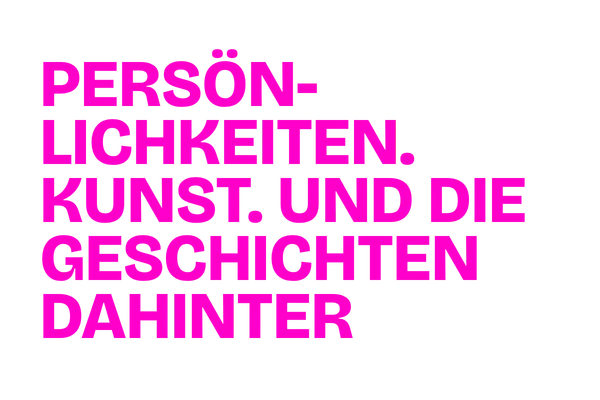 Persönlichkeiten. Kunst. Und die Geschichten dahinter!